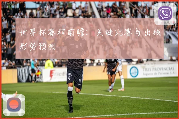 世界杯赛程前瞻:关键比赛与出线形势预测