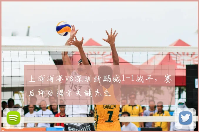 上海海港vs深圳新鹏城1-1战平,赛后评分揭示关键先生