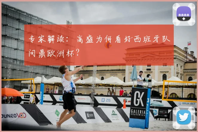 专家解读:高盛为何看好西班牙队问鼎欧洲杯?